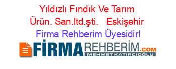 Yıldızlı+Fındık+Ve+Tarım+Ürün.+San.ltd.şti.+ +Eskişehir Firma+Rehberim+Üyesidir!